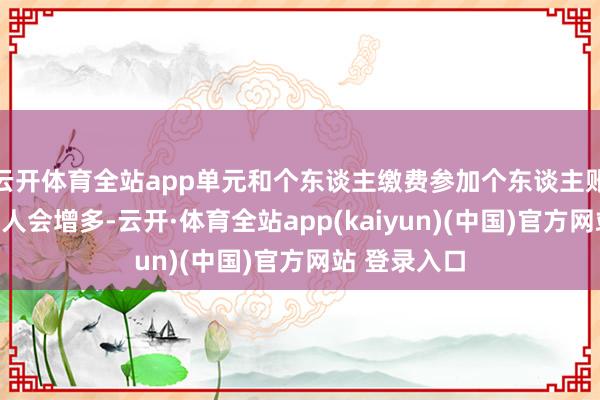 云开体育全站app单元和个东谈主缴费参加个东谈主账户的金额王人会增多-云开·体育全站app(kaiyun)(中国)官方网站 登录入口
