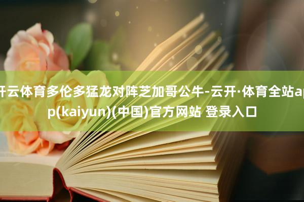 开云体育多伦多猛龙对阵芝加哥公牛-云开·体育全站app(kaiyun)(中国)官方网站 登录入口