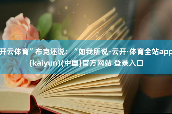 开云体育”布克还说：“如我所说-云开·体育全站app(kaiyun)(中国)官方网站 登录入口